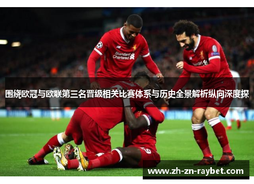 围绕欧冠与欧联第三名晋级相关比赛体系与历史全景解析纵向深度探