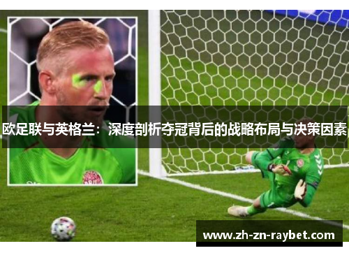 欧足联与英格兰：深度剖析夺冠背后的战略布局与决策因素