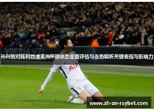 孙兴慜对阵利物浦美洲杯级状态全面评估与走势解析关键表现与影响力