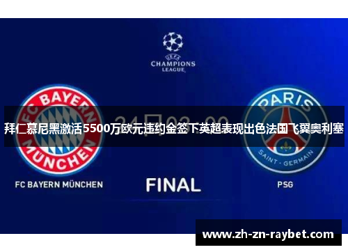 拜仁慕尼黑激活5500万欧元违约金签下英超表现出色法国飞翼奥利塞